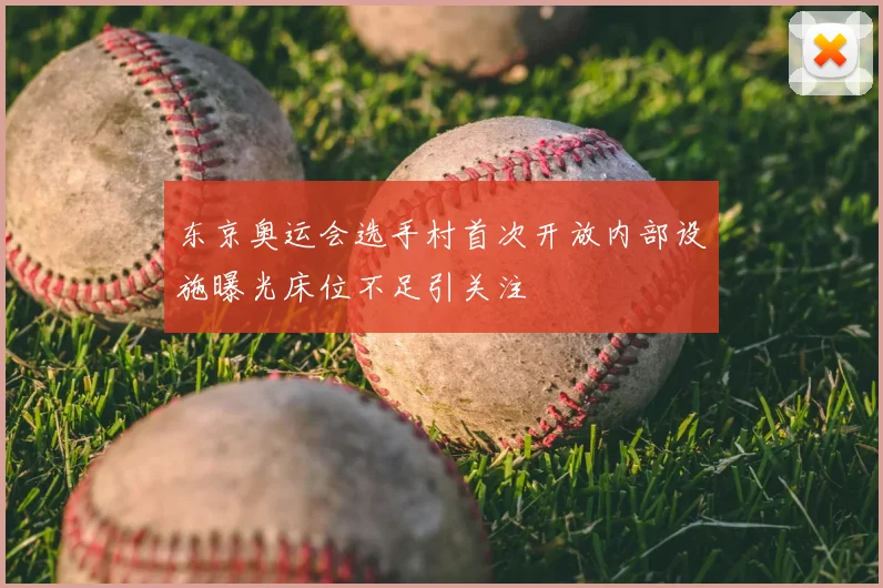 东京奥运会选手村首次开放内部设施曝光床位不足引关注