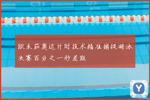 欧米茄奥运计时技术精准捕捉游泳决赛百分之一秒差距