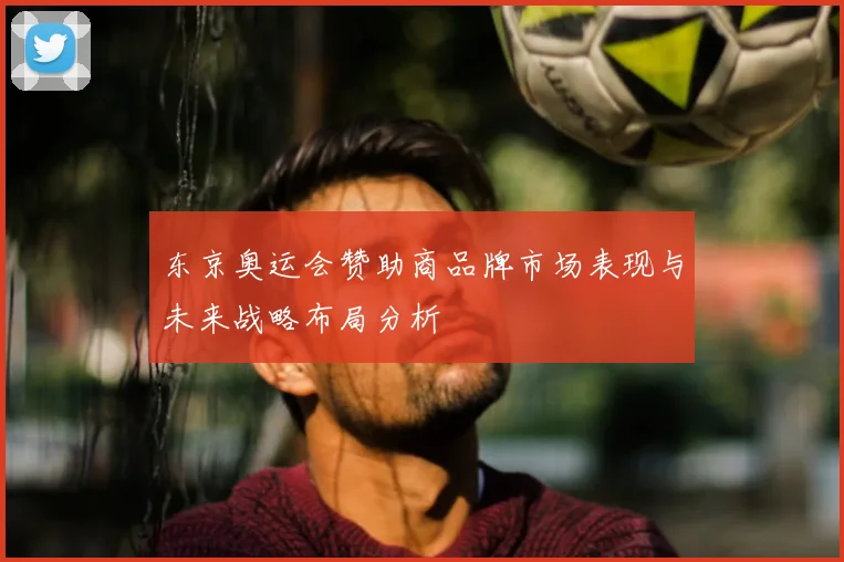 东京奥运会赞助商品牌市场表现与未来战略布局分析