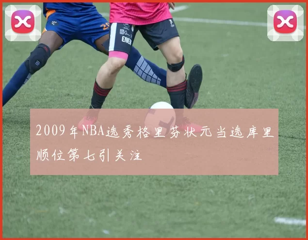 2009年NBA选秀格里芬状元当选库里顺位第七引关注