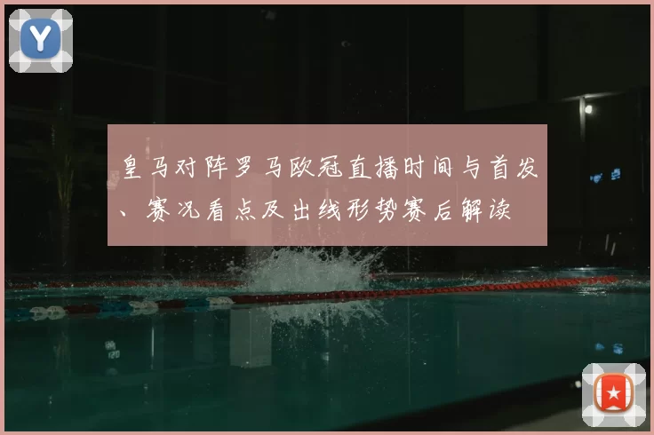 皇马对阵罗马欧冠直播时间与首发、赛况看点及出线形势赛后解读