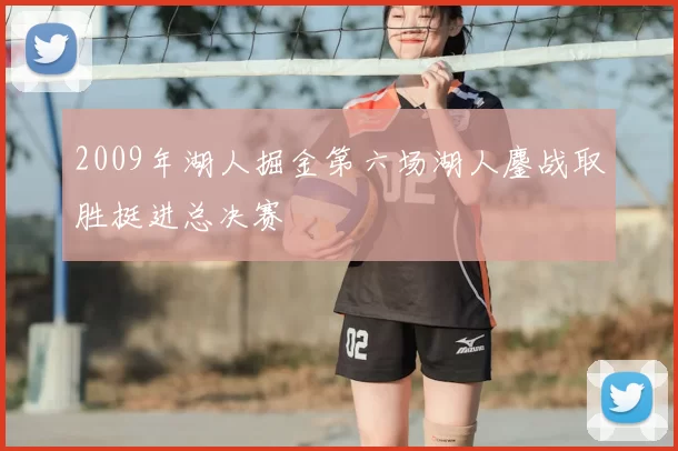 2009年湖人掘金第六场湖人鏖战取胜挺进总决赛