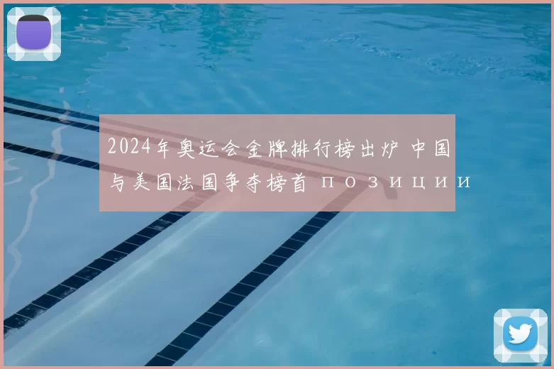 2024年奥运会金牌排行榜出炉 中国与美国法国争夺榜首 позиции