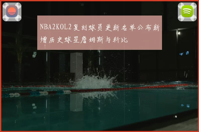 NBA2KOL2复刻球员更新名单公布新增历史球星詹姆斯与科比