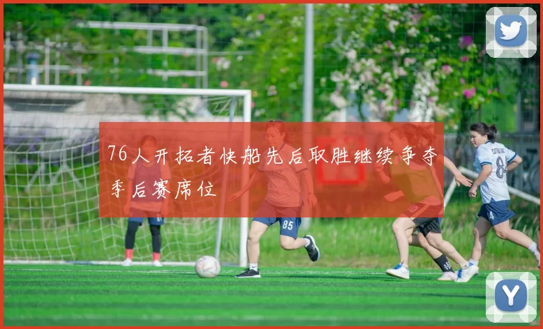 76人开拓者快船先后取胜继续争夺季后赛席位