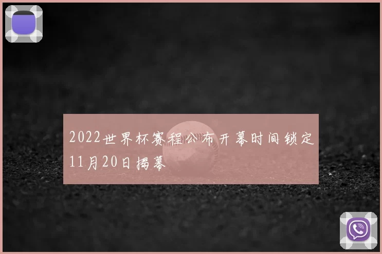 2022世界杯赛程公布开幕时间锁定11月20日揭幕